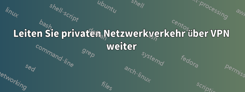 Leiten Sie privaten Netzwerkverkehr über VPN weiter