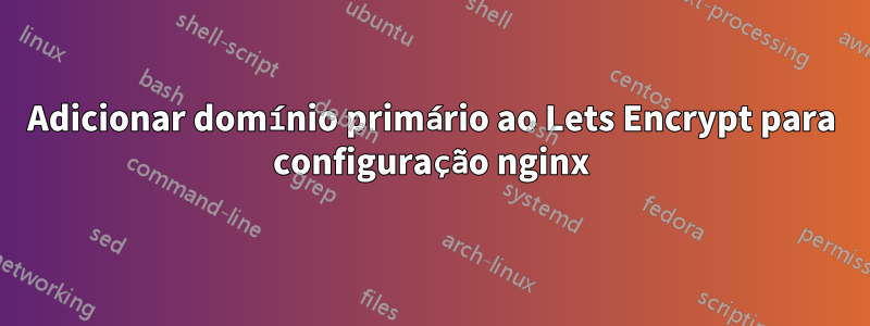 Adicionar domínio primário ao Lets Encrypt para configuração nginx