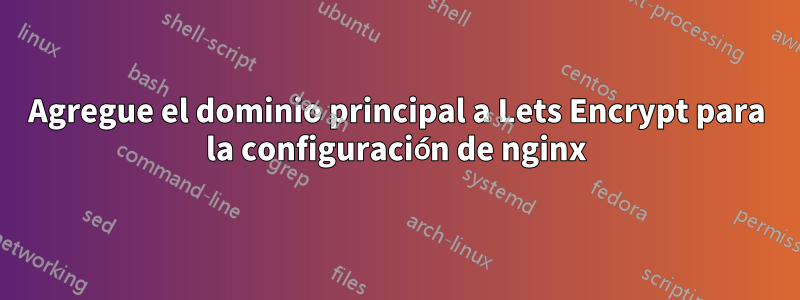 Agregue el dominio principal a Lets Encrypt para la configuración de nginx