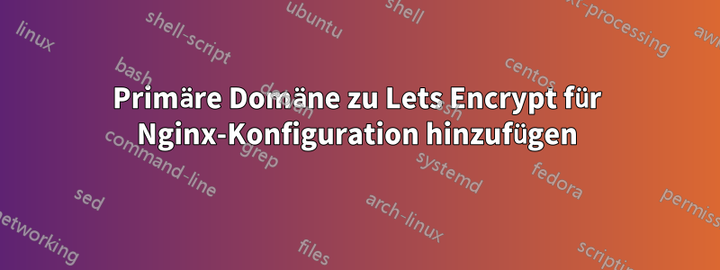 Primäre Domäne zu Lets Encrypt für Nginx-Konfiguration hinzufügen