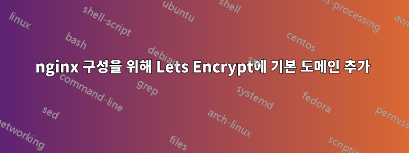 nginx 구성을 위해 Lets Encrypt에 기본 도메인 추가