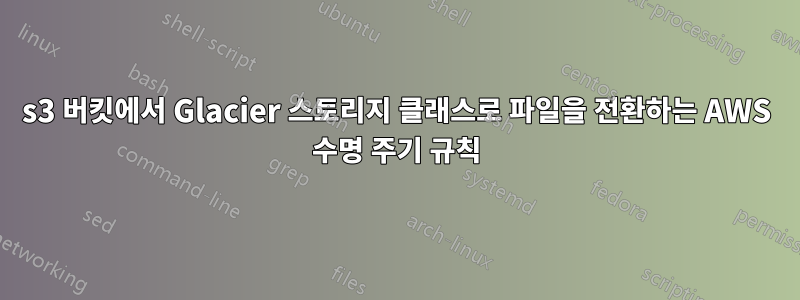 s3 버킷에서 Glacier 스토리지 클래스로 파일을 전환하는 AWS 수명 주기 규칙