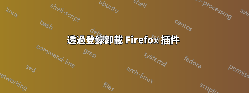 透過登錄卸載 Firefox 插件