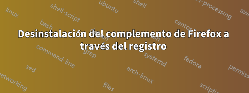 Desinstalación del complemento de Firefox a través del registro