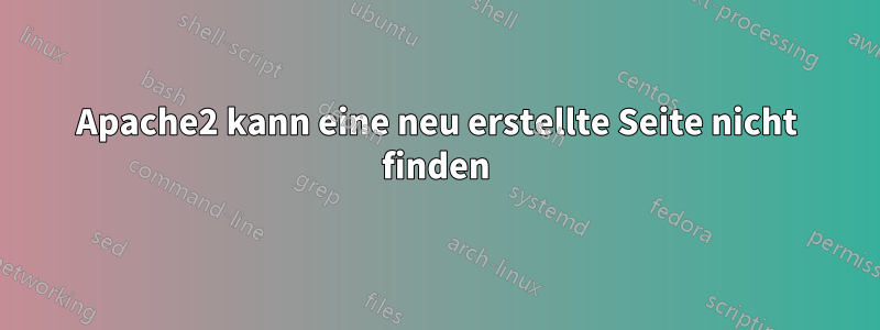 Apache2 kann eine neu erstellte Seite nicht finden