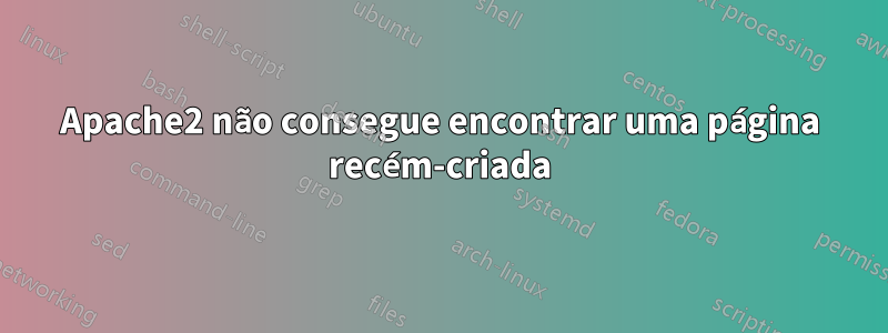 Apache2 não consegue encontrar uma página recém-criada