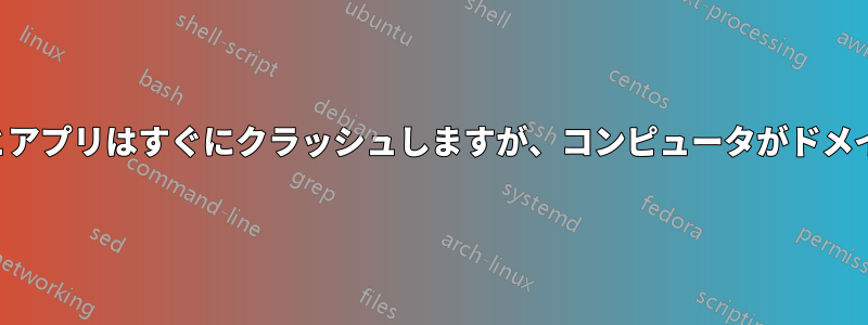 ドメインコンピュータから実行するとアプリはすぐにクラッシュしますが、コンピュータがドメインから外れると正常に動作します。