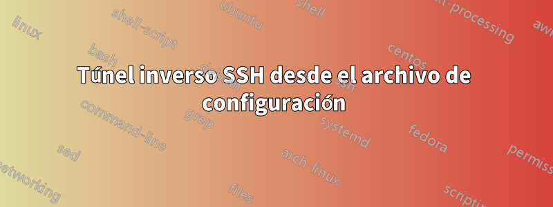 Túnel inverso SSH desde el archivo de configuración