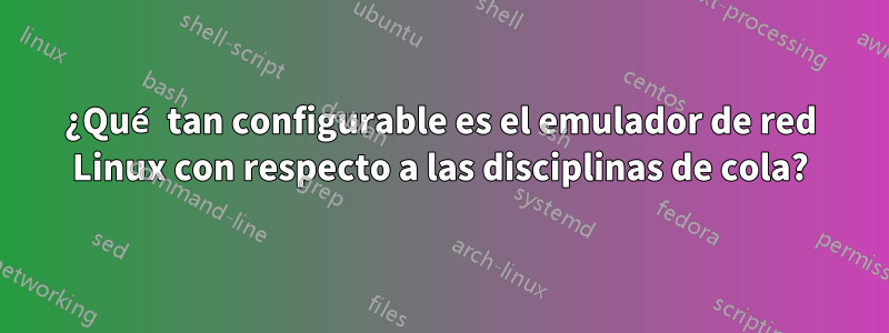 ¿Qué tan configurable es el emulador de red Linux con respecto a las disciplinas de cola?