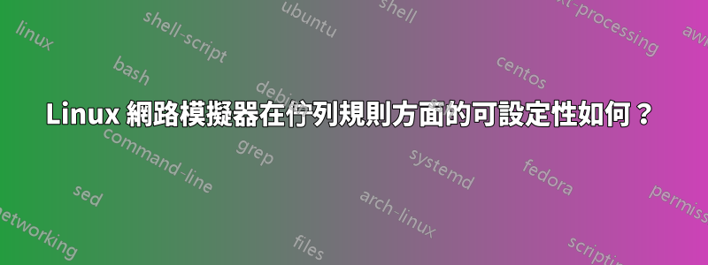 Linux 網路模擬器在佇列規則方面的可設定性如何？