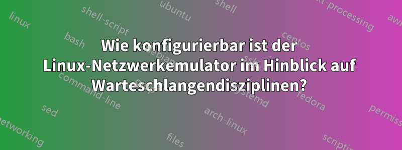 Wie konfigurierbar ist der Linux-Netzwerkemulator im Hinblick auf Warteschlangendisziplinen?