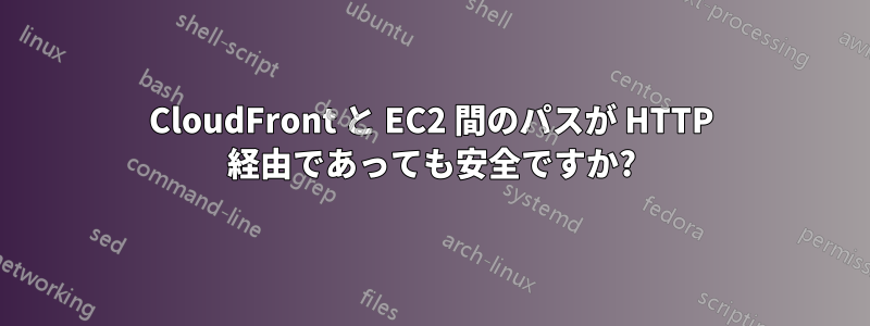 CloudFront と EC2 間のパスが HTTP 経由であっても安全ですか?