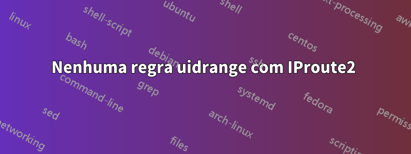 Nenhuma regra uidrange com IProute2