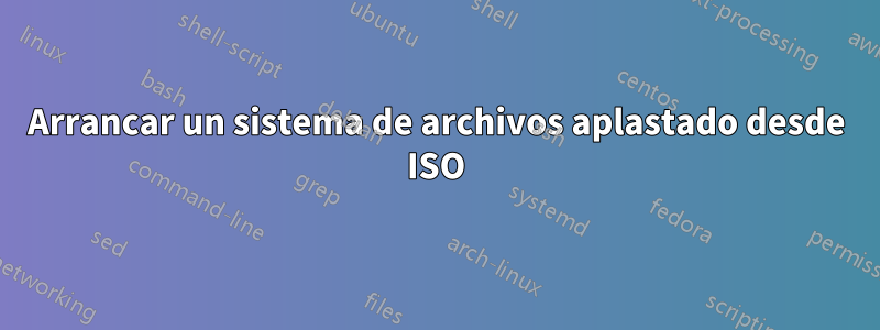 Arrancar un sistema de archivos aplastado desde ISO