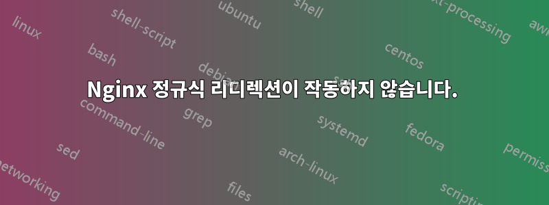 Nginx 정규식 리디렉션이 작동하지 않습니다.