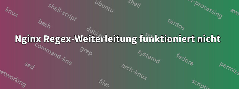 Nginx Regex-Weiterleitung funktioniert nicht 