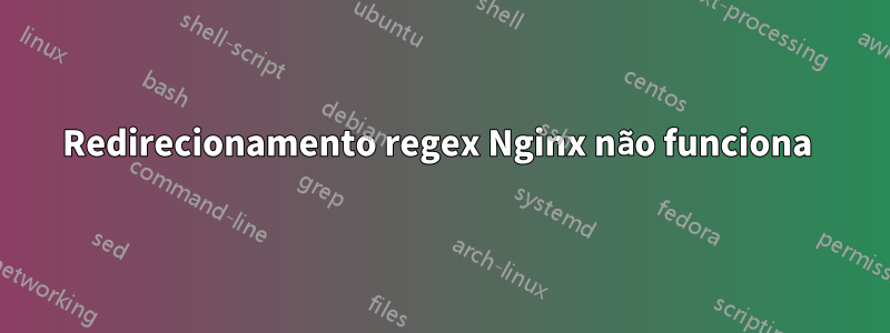 Redirecionamento regex Nginx não funciona 