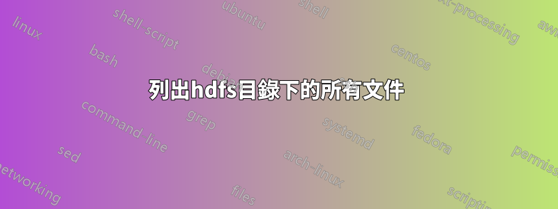 列出hdfs目錄下的所有文件