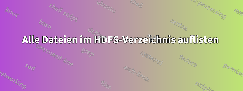 Alle Dateien im HDFS-Verzeichnis auflisten