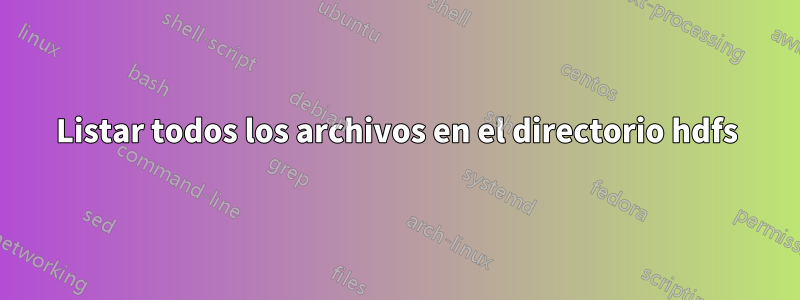 Listar todos los archivos en el directorio hdfs