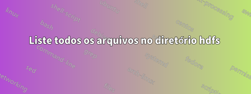 Liste todos os arquivos no diretório hdfs