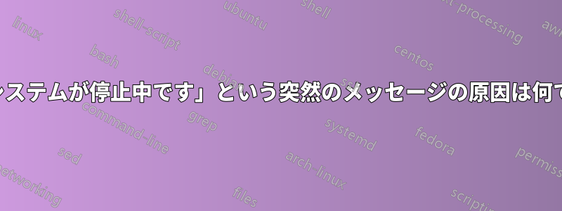 「ただいまシステムが停止中です」という突然のメッセージの原因は何でしょうか。