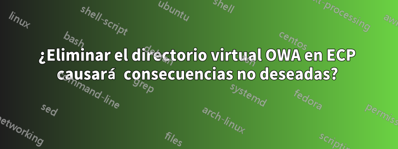 ¿Eliminar el directorio virtual OWA en ECP causará consecuencias no deseadas?