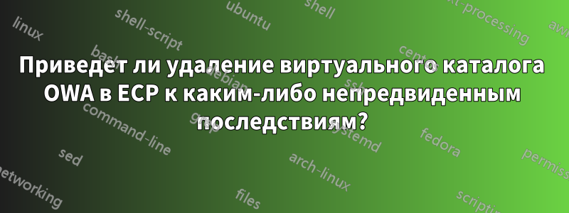 Приведет ли удаление виртуального каталога OWA в ECP к каким-либо непредвиденным последствиям?