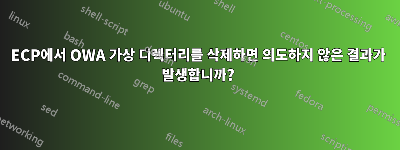 ECP에서 OWA 가상 디렉터리를 삭제하면 의도하지 않은 결과가 발생합니까?