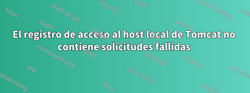 El registro de acceso al host local de Tomcat no contiene solicitudes fallidas