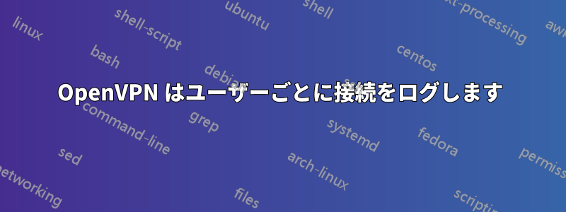 OpenVPN はユーザーごとに接続をログします