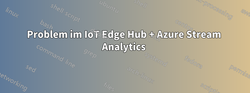 Problem im IoT Edge Hub + Azure Stream Analytics