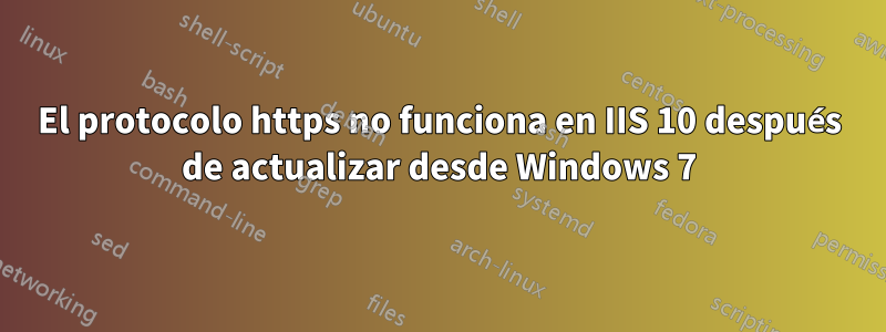 El protocolo https no funciona en IIS 10 después de actualizar desde Windows 7