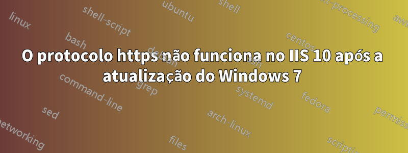 O protocolo https não funciona no IIS 10 após a atualização do Windows 7