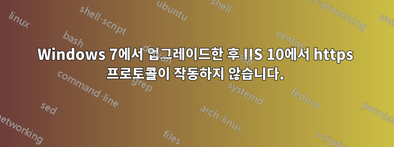 Windows 7에서 업그레이드한 후 IIS 10에서 https 프로토콜이 작동하지 않습니다.