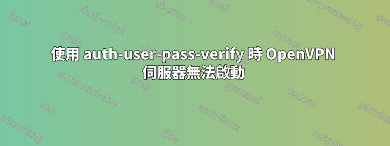 使用 auth-user-pass-verify 時 OpenVPN 伺服器無法啟動