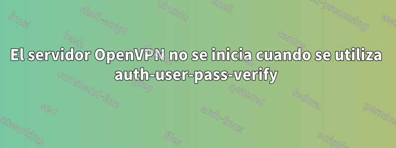 El servidor OpenVPN no se inicia cuando se utiliza auth-user-pass-verify