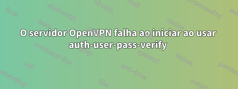 O servidor OpenVPN falha ao iniciar ao usar auth-user-pass-verify