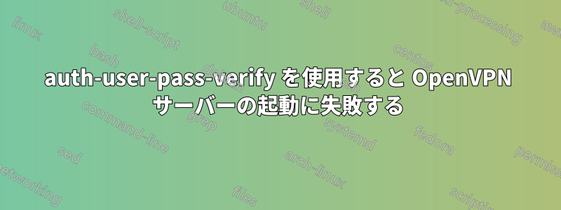 auth-user-pass-verify を使用すると OpenVPN サーバーの起動に失敗する