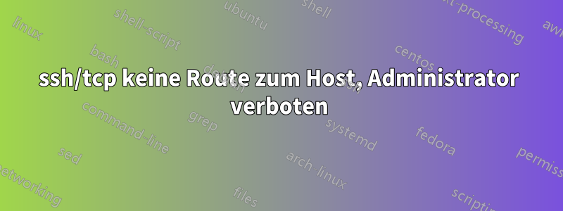 ssh/tcp keine Route zum Host, Administrator verboten