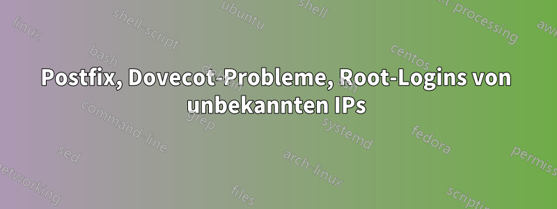 Postfix, Dovecot-Probleme, Root-Logins von unbekannten IPs