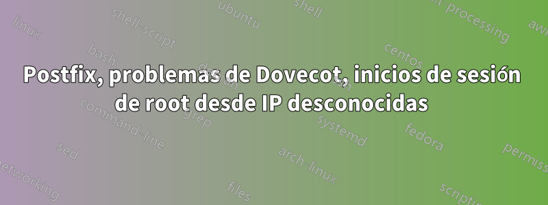 Postfix, problemas de Dovecot, inicios de sesión de root desde IP desconocidas