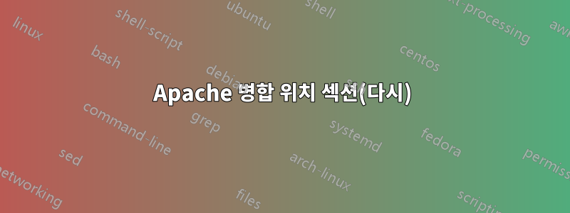 Apache 병합 위치 섹션(다시)