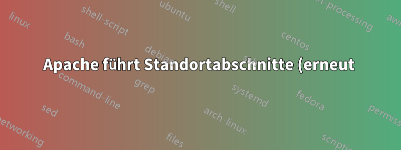 Apache führt Standortabschnitte (erneut) zusammen