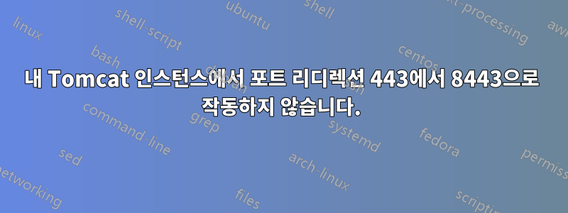 내 Tomcat 인스턴스에서 포트 리디렉션 443에서 8443으로 작동하지 않습니다.