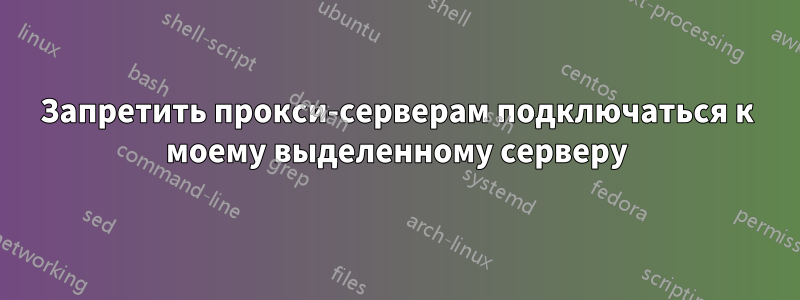 Запретить прокси-серверам подключаться к моему выделенному серверу