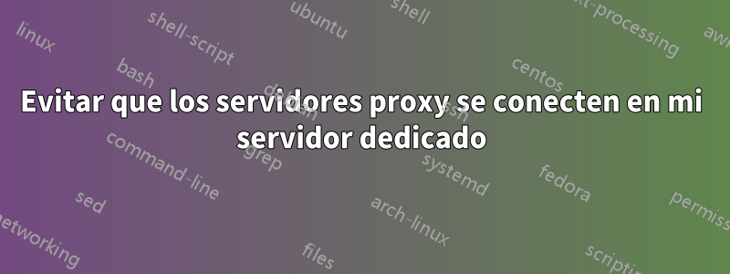 Evitar que los servidores proxy se conecten en mi servidor dedicado