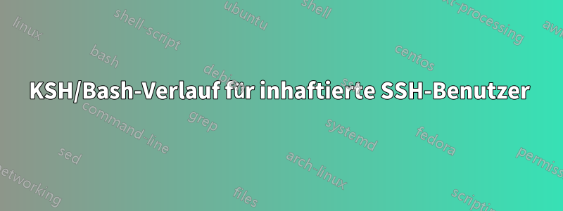 KSH/Bash-Verlauf für inhaftierte SSH-Benutzer