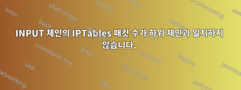 INPUT 체인의 IPTables 패킷 수가 하위 체인과 일치하지 않습니다.