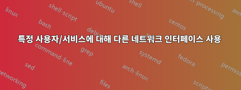 특정 사용자/서비스에 대해 다른 네트워크 인터페이스 사용